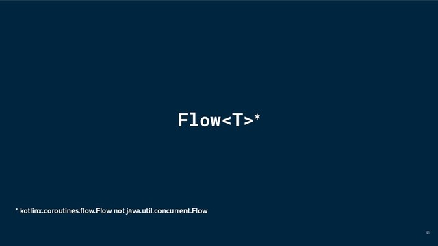 Flow*
41
* kotlinx.coroutines.ﬂow.Flow not java.util.concurrent.Flow

