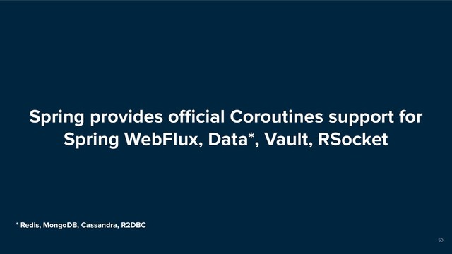 Spring provides oﬃcial Coroutines support for
Spring WebFlux, Data*, Vault, RSocket
50
* Redis, MongoDB, Cassandra, R2DBC

