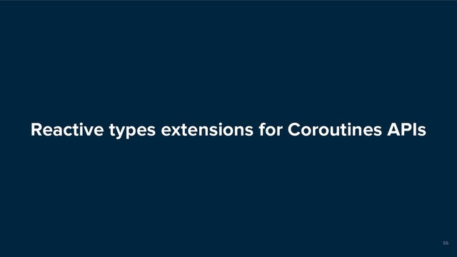 Reactive types extensions for Coroutines APIs
55

