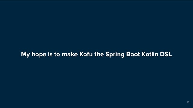 My hope is to make Kofu the Spring Boot Kotlin DSL
80
