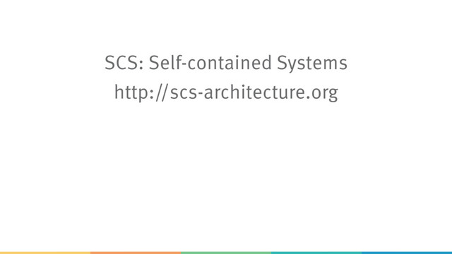 SCS: Self-contained Systems
http://scs-architecture.org
