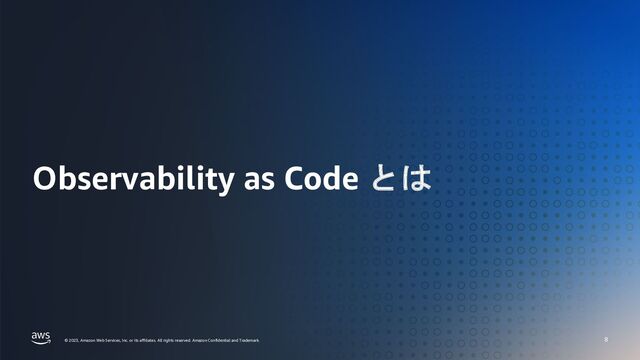 AWS 秋の Observability 祭り Observability as Code の必要性
© 2023, Amazon Web Services, Inc. or its affiliates. All rights reserved. Amazon Confidential and Trademark.
© 2023, Amazon Web Services, Inc. or its affiliates. All rights reserved. Amazon Confidential and Trademark.
Observability as Code とは
8
