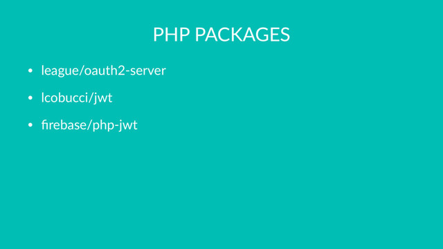 PHP PACKAGES
• league/oauth2-server
• lcobucci/jwt
• ﬁrebase/php-jwt
