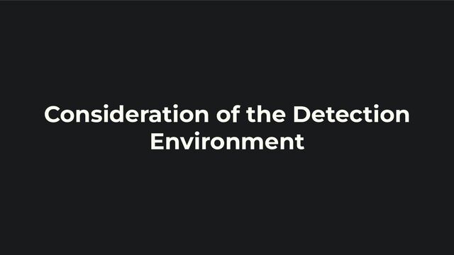 Consideration of the Detection
Environment
