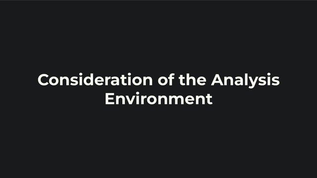 Consideration of the Analysis
Environment
