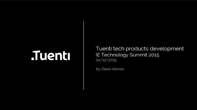 Tuenti tech products development
IE Technology Summit 2015
02/12/2015
by Darío Alonso
