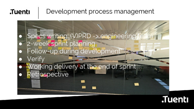 Development process management
● Specs writing: (V)PRD -> engineering team
● 2-week sprint planning
● Follow-up during development
● Verify
● Working delivery at the end of sprint
● Retrospective
