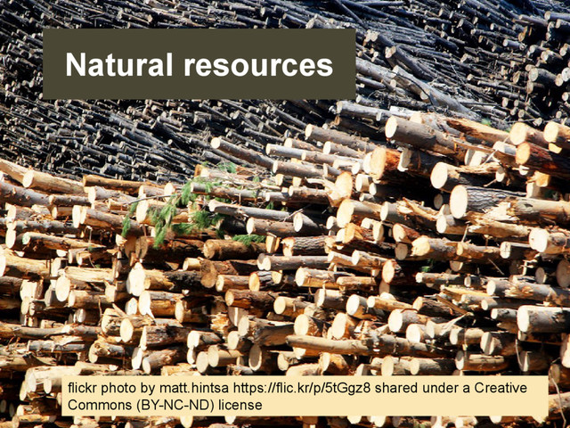 Natural resources
flickr photo by matt.hintsa https://flic.kr/p/5tGgz8 shared under a Creative
Commons (BY-NC-ND) license
