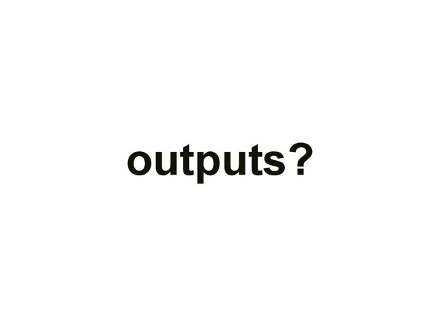 outputs?
