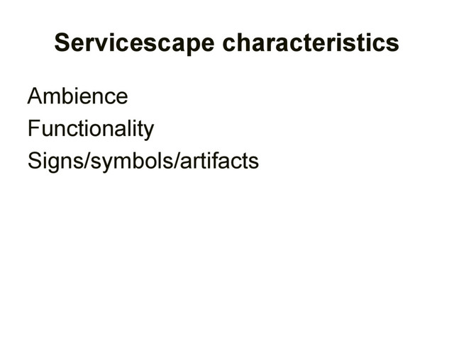 Servicescape characteristics
Ambience
Functionality
Signs/symbols/artifacts

