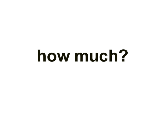 how much?

