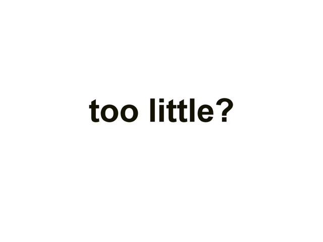 too little?
