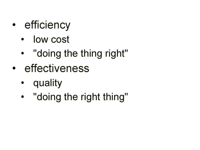 • efficiency
• low cost
• "doing the thing right"
• effectiveness
• quality
• "doing the right thing"
