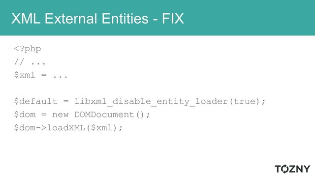 XML External Entities - FIX
loadXML($xml);
