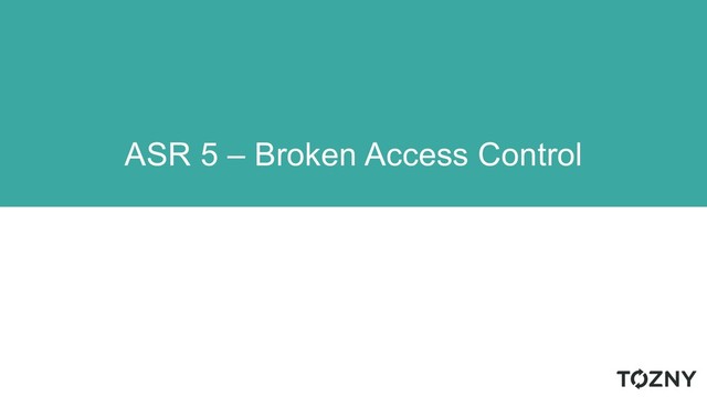 ASR 5 – Broken Access Control

