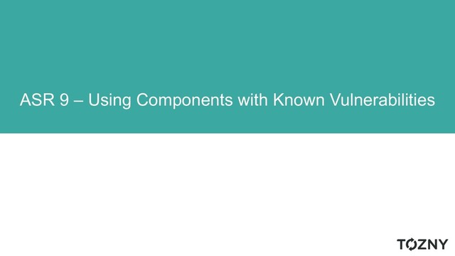 ASR 9 – Using Components with Known Vulnerabilities

