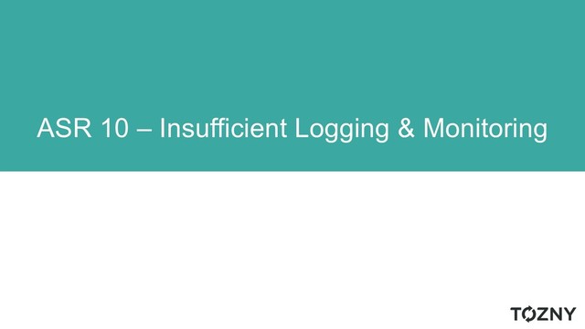 ASR 10 – Insufficient Logging & Monitoring
