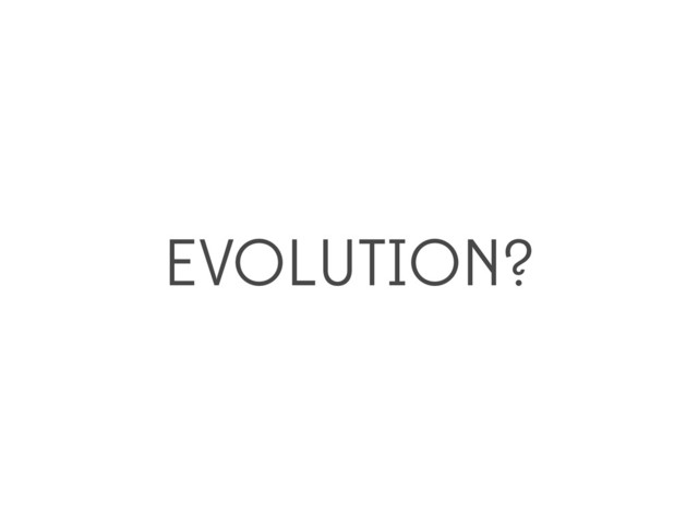 EVOLUTION?

