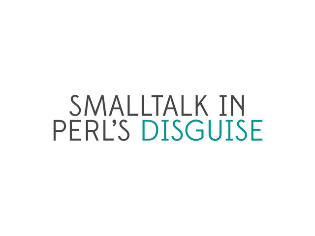 SMALLTALK IN
PERL’S DISGUISE
