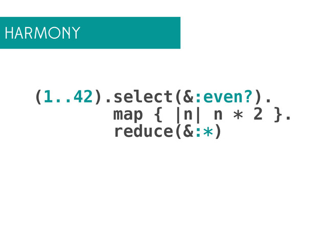 HARMONY
(1..42).select(&:even?).
map { |n| n * 2 }.
reduce(&:*)
