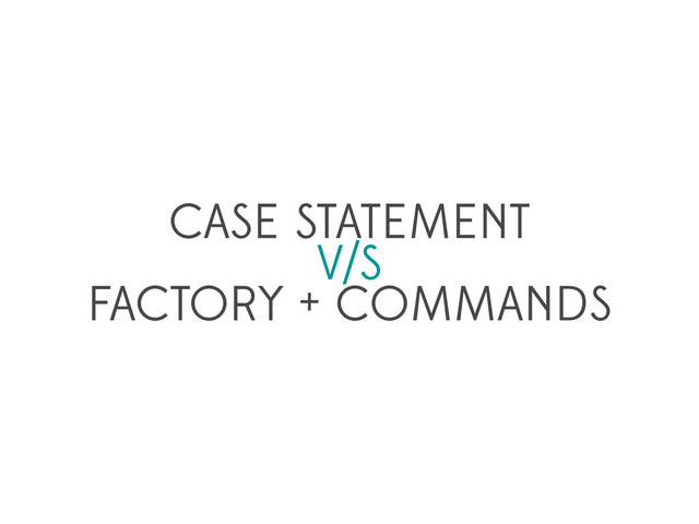 CASE STATEMENT
V/S
FACTORY + COMMANDS
