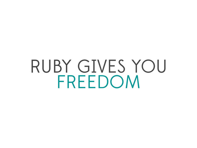 RUBY GIVES YOU
FREEDOM
