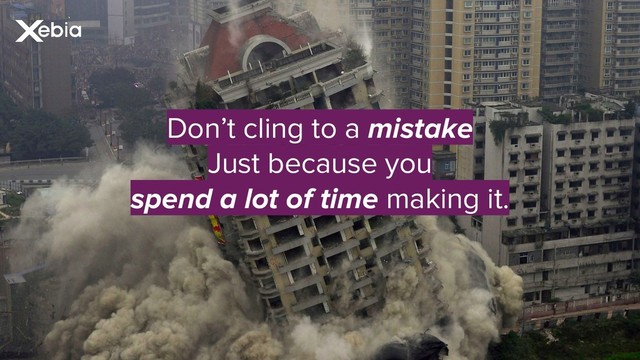 Don’t cling to a mistake
Just because you
spend a lot of time making it.

