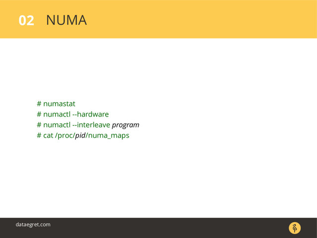 NUMA
02
dataegret.com
# numastat
# numactl --hardware
# numactl --interleave program
# cat /proc/pid/numa_maps
