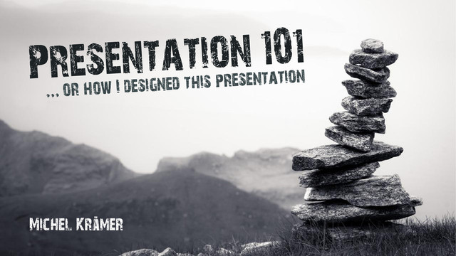 Presentation 101
or how I designed this presentation
...
Michel KrÄmer
