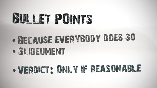 Bullet POints
Verdict: Only if reasonable
Because everybody does so
Slideument

