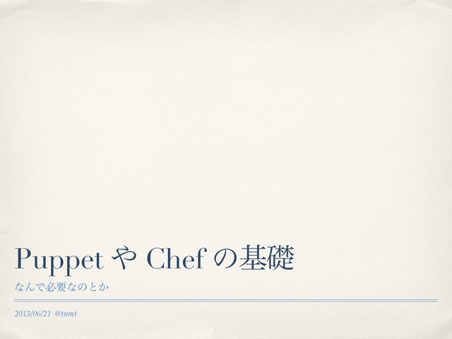 2013/06/21 @tnmt
Puppet ΍ Chef ͷجૅ
ͳΜͰඞཁͳͷͱ͔
