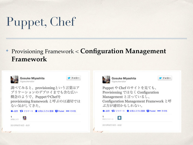 Puppet, Chef
✤ Provisioning Framework < Conﬁguration Management
Framework
