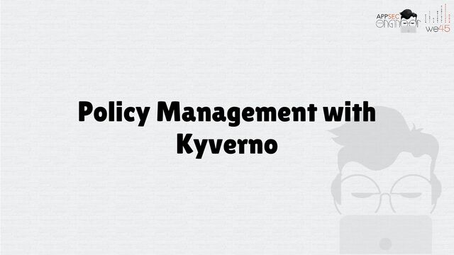 Policy Management with
Kyverno
