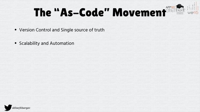abhaybhargav
The “As-Code” Movement
• Version Control and Single source of truth
• Scalability and Automation
