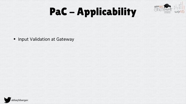 abhaybhargav
PaC - Applicability
• Input Validation at Gateway
