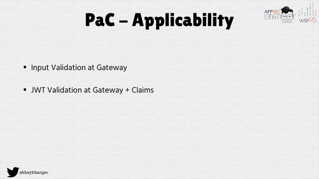 abhaybhargav
PaC - Applicability
• Input Validation at Gateway
• JWT Validation at Gateway + Claims

