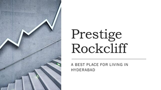 Prestige
Rockcliff
A BEST PLACE FOR LIVING IN
HYDERABAD
