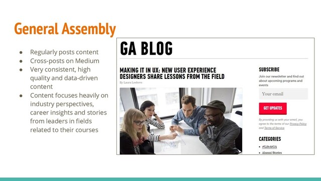 General Assembly
● Regularly posts content
● Cross-posts on Medium
● Very consistent, high
quality and data-driven
content
● Content focuses heavily on
industry perspectives,
career insights and stories
from leaders in fields
related to their courses
