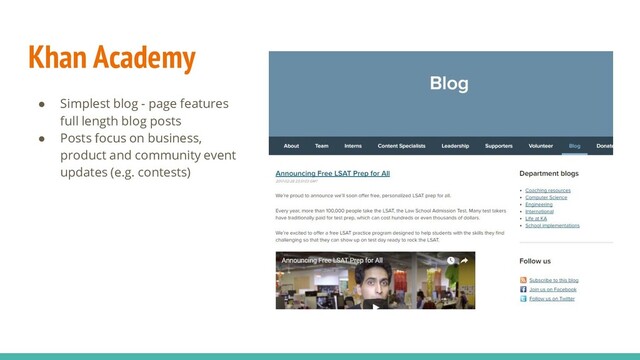 Khan Academy
● Simplest blog - page features
full length blog posts
● Posts focus on business,
product and community event
updates (e.g. contests)
