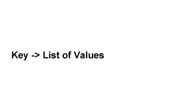 Key -> List of Values
