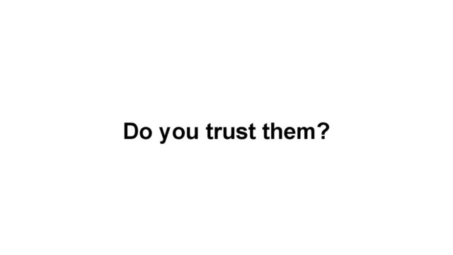 Do you trust them?
