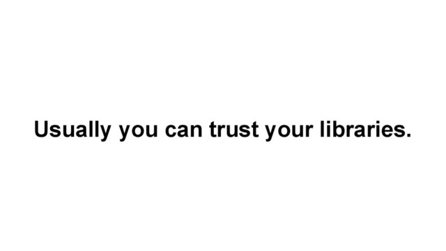 Usually you can trust your libraries.

