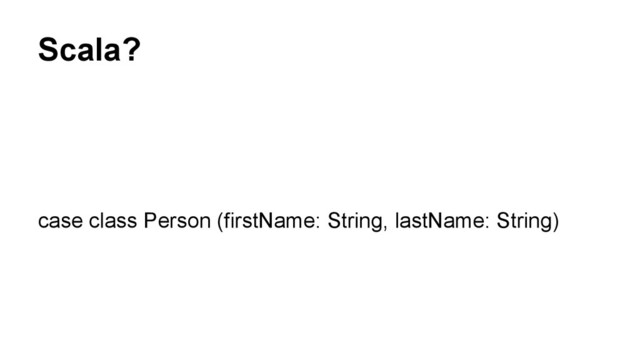 Scala?
case class Person (firstName: String, lastName: String)
