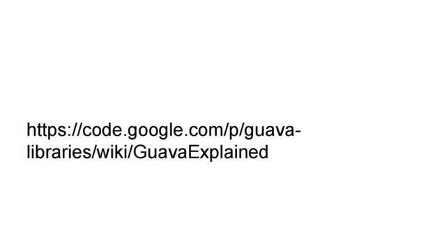 https://code.google.com/p/guava-
libraries/wiki/GuavaExplained
