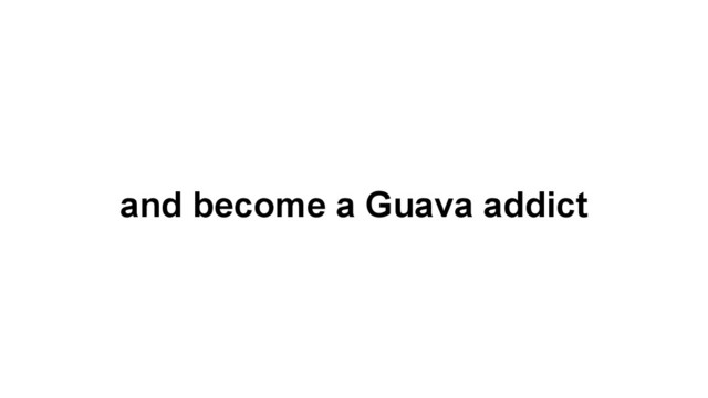 and become a Guava addict

