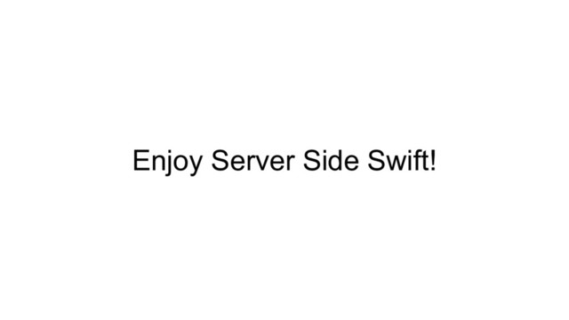 Enjoy Server Side Swift!
