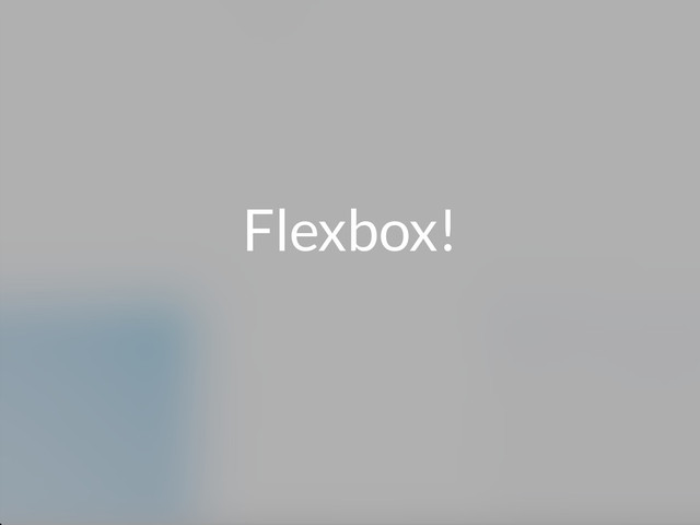 Flexbox!

