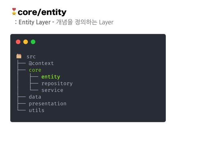 DPSFFOUJUZ
: Entity Layer - 개념을 정의하는 Layer
