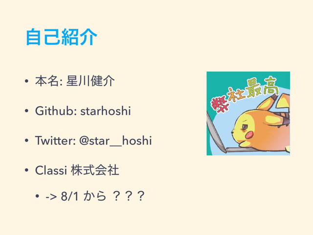 ࣗݾ঺հ
• ຊ໊: ੕઒݈հ
• Github: starhoshi
• Twitter: @star__hoshi
• Classi גࣜձࣾ
• -> 8/1 ͔Β ʁʁʁ
