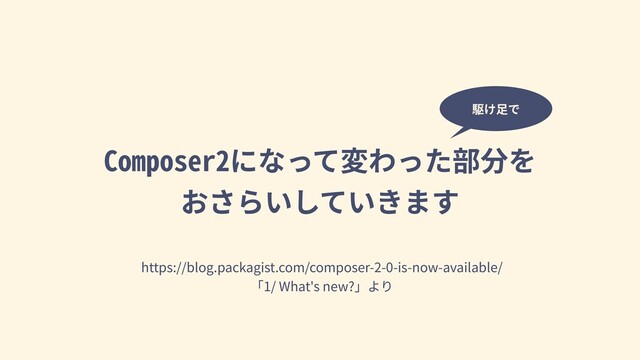 Composer2になって変わった部分を
おさらいしていきます
https://blog.packagist.com/composer-2-0-is-now-available/
「1/ What's new?」より
駆け⾜で
